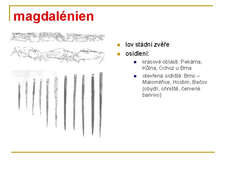 magdalénien n n lov stádní zvěře osídlení: n n krasové oblasti: Pekárna, Kůlna, Ochoz