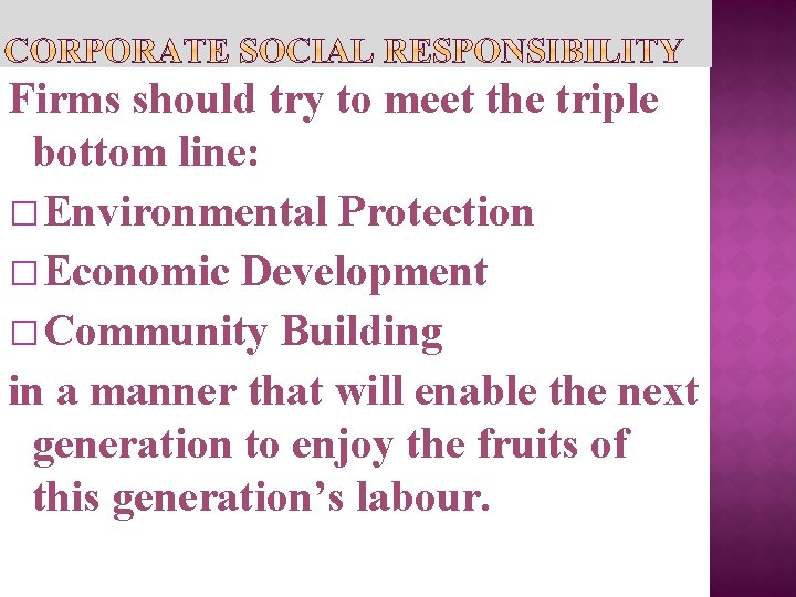 Firms should try to meet the triple bottom line: � Environmental Protection � Economic