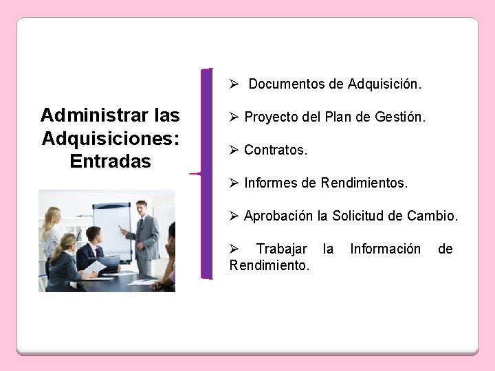 Ø Documentos de Adquisición. Administrar las Adquisiciones: Entradas Ø Proyecto del Plan de Gestión.