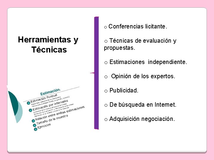 o Conferencias licitante. Herramientas y Técnicas o Técnicas de evaluación y propuestas. o Estimaciones