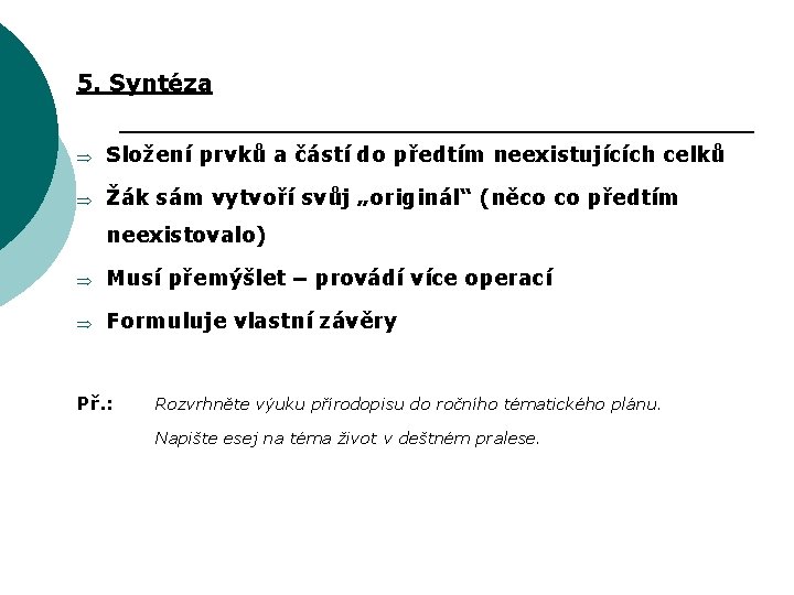 5. Syntéza Þ Složení prvků a částí do předtím neexistujících celků Þ Žák sám