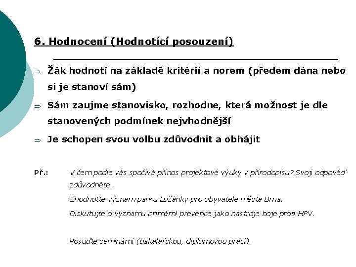 6. Hodnocení (Hodnotící posouzení) Þ Žák hodnotí na základě kritérií a norem (předem dána