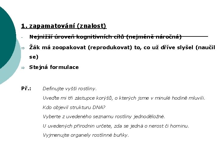 1. zapamatování (znalost) - Nejnižší úroveň kognitivních cílů (nejméně náročná) Þ Žák má zoopakovat