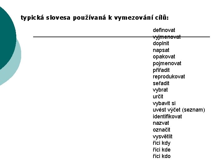 typická slovesa používaná k vymezování cílů: definovat vyjmenovat doplnit napsat opakovat pojmenovat přiřadit reprodukovat