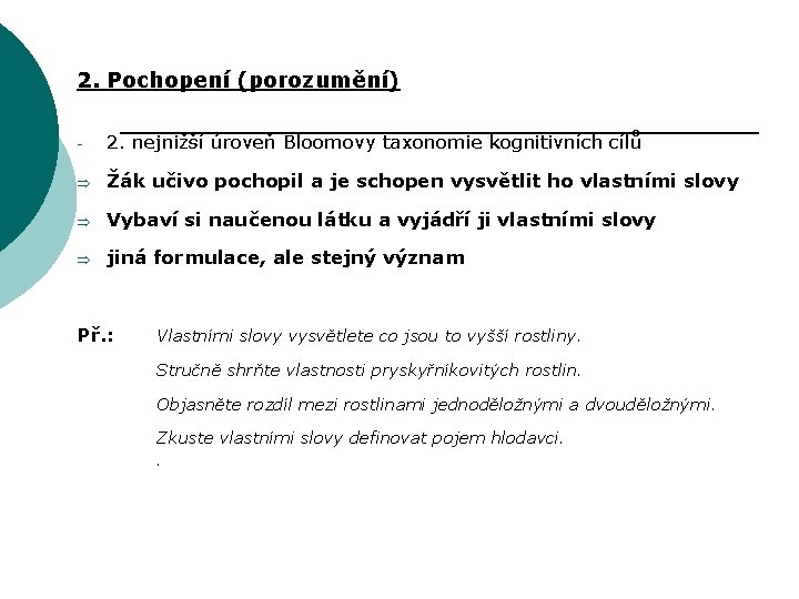 2. Pochopení (porozumění) - 2. nejnižší úroveň Bloomovy taxonomie kognitivních cílů Þ Žák učivo