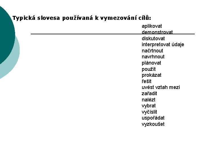 Typická slovesa používaná k vymezování cílů: aplikovat demonstrovat diskutovat interpretovat údaje načrtnout navrhnout plánovat