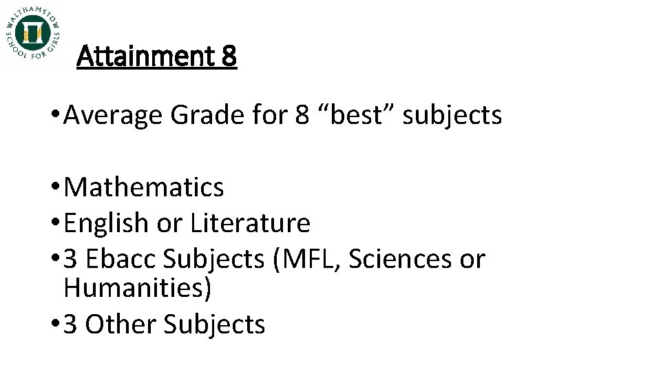 Attainment 8 • Average Grade for 8 “best” subjects • Mathematics • English or