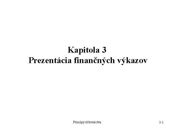 Kapitola 3 Prezentácia finančných výkazov Princípy účtovníctva 3 -1 