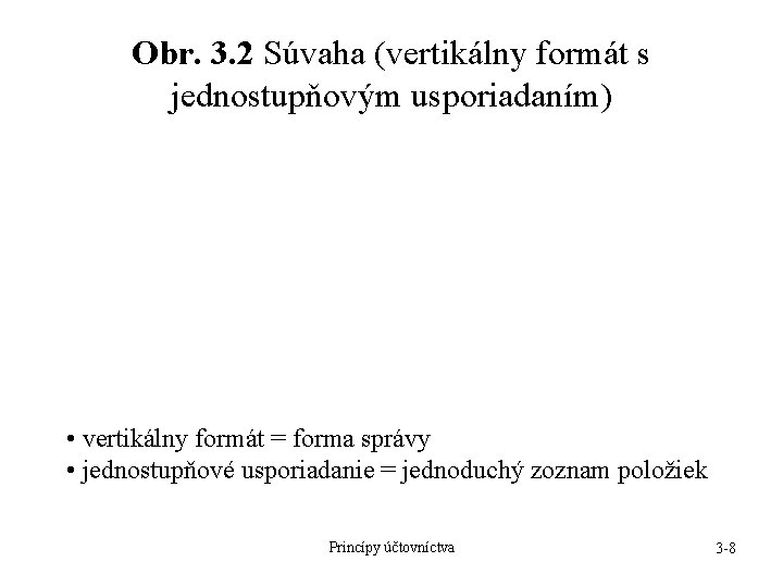 Obr. 3. 2 Súvaha (vertikálny formát s jednostupňovým usporiadaním) • vertikálny formát = forma