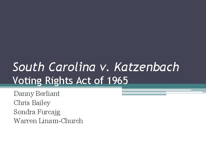 South Carolina v. Katzenbach Voting Rights Act of 1965 Danny Berliant Chris Bailey Sondra