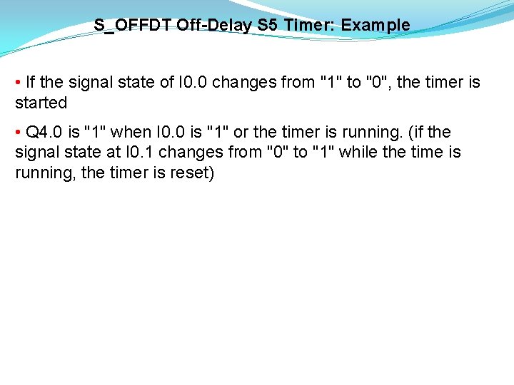 S_OFFDT Off-Delay S 5 Timer: Example • If the signal state of I 0.