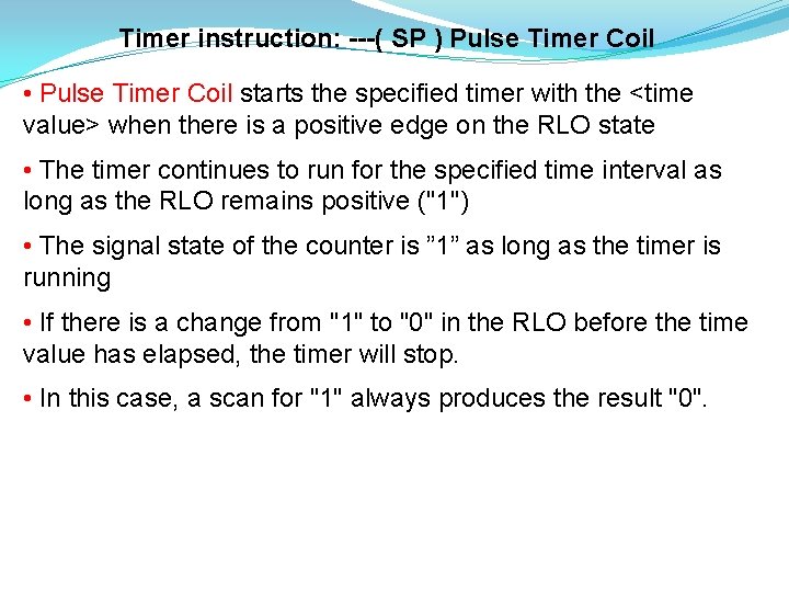 Timer instruction: ---( SP ) Pulse Timer Coil • Pulse Timer Coil starts the