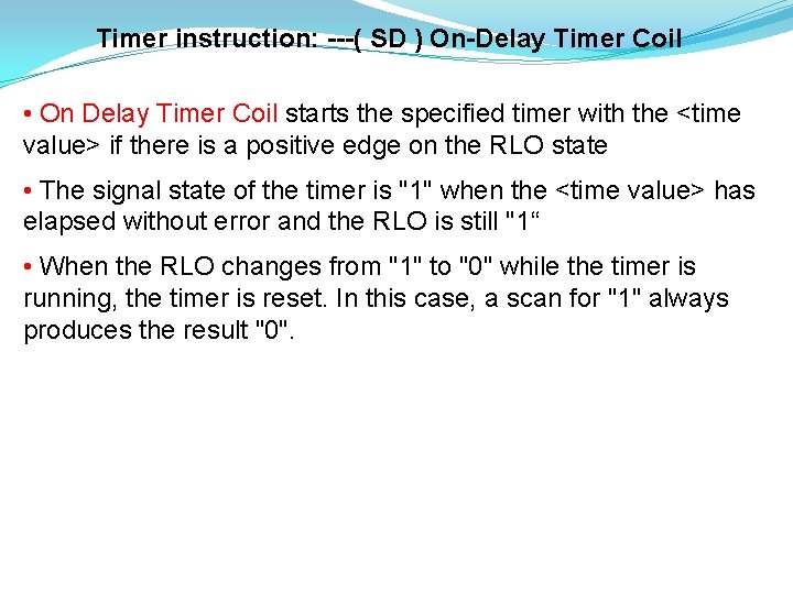 Timer instruction: ---( SD ) On-Delay Timer Coil • On Delay Timer Coil starts