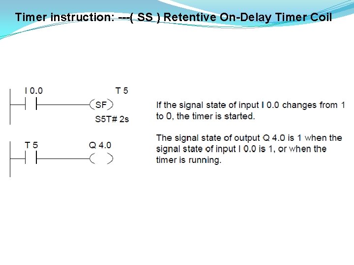 Timer instruction: ---( SS ) Retentive On-Delay Timer Coil 