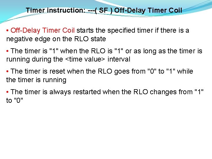 Timer instruction: ---( SF ) Off-Delay Timer Coil • Off-Delay Timer Coil starts the