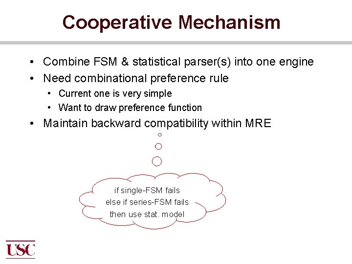 Cooperative Mechanism • Combine FSM & statistical parser(s) into one engine • Need combinational