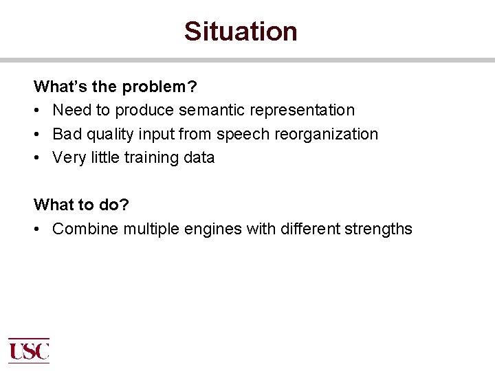 Situation What’s the problem? • Need to produce semantic representation • Bad quality input