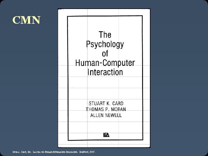 CMN Source: Card, Stu. Lecture on Human Information Interaction. Stanford, 2007. 