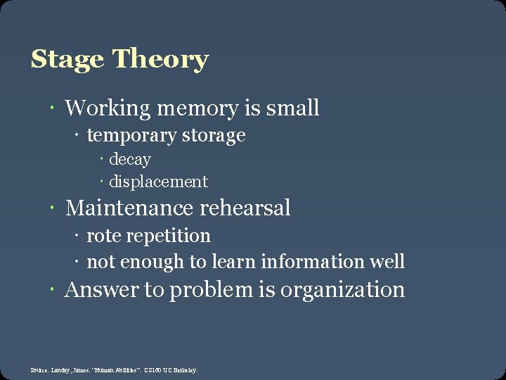 Stage Theory Working memory is small temporary storage decay displacement Maintenance rehearsal rote repetition