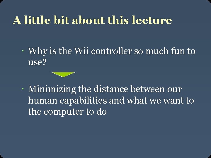 A little bit about this lecture Why is the Wii controller so much fun