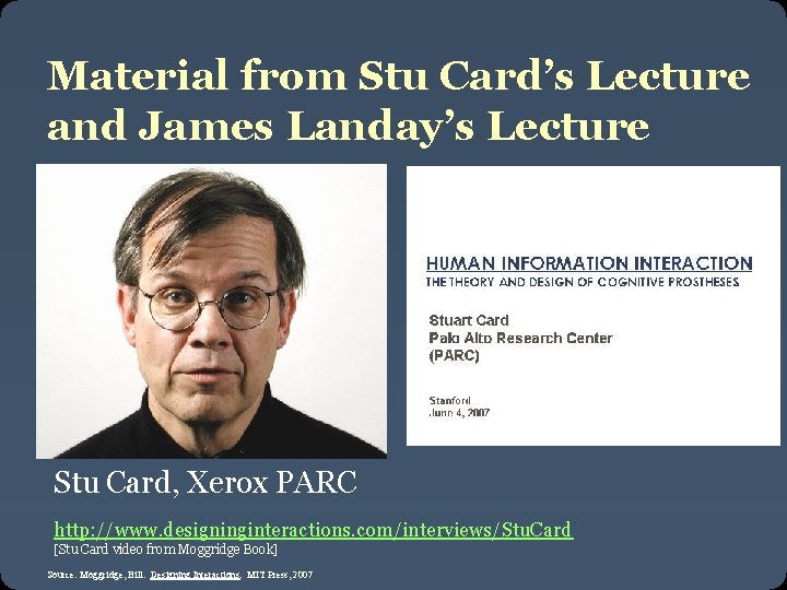 Material from Stu Card’s Lecture and James Landay’s Lecture Stu Card, Xerox PARC http: