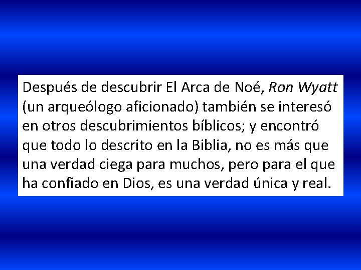 Después de descubrir El Arca de Noé, Ron Wyatt (un arqueólogo aficionado) también se