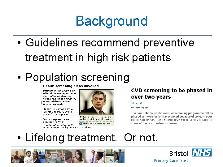Background • Guidelines recommend preventive treatment in high risk patients • Population screening •