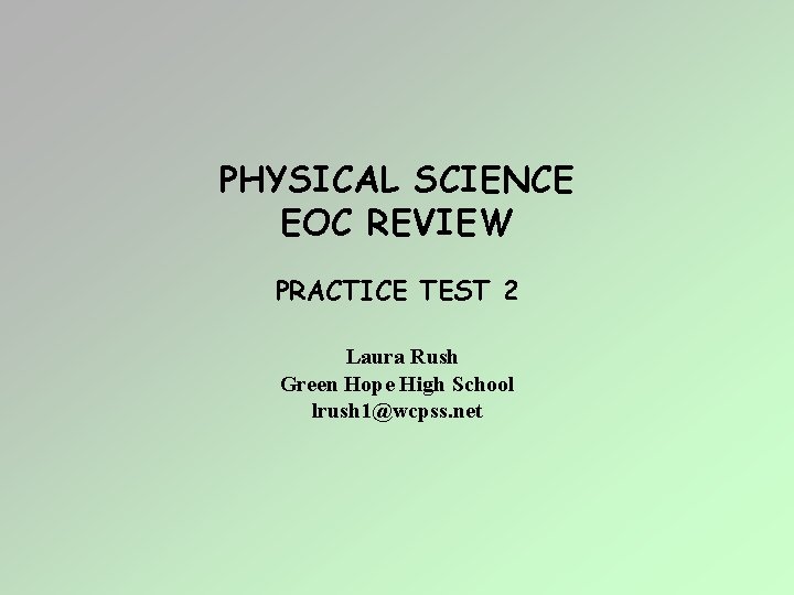 PHYSICAL SCIENCE EOC REVIEW PRACTICE TEST 2 Laura Rush Green Hope High School lrush