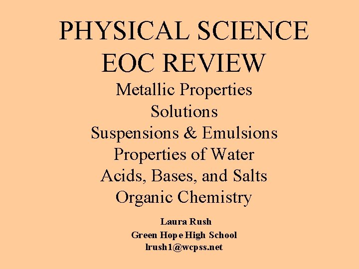 PHYSICAL SCIENCE EOC REVIEW Metallic Properties Solutions Suspensions & Emulsions Properties of Water Acids,