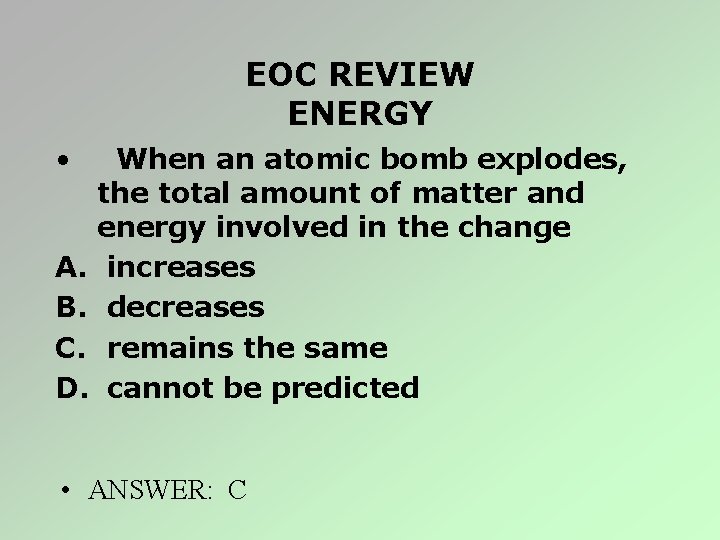 EOC REVIEW ENERGY • When an atomic bomb explodes, the total amount of matter