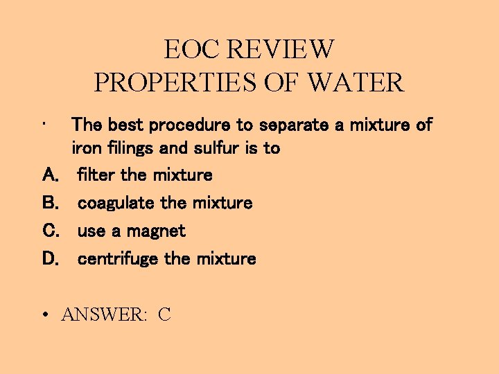 EOC REVIEW PROPERTIES OF WATER • A. B. C. D. The best procedure to