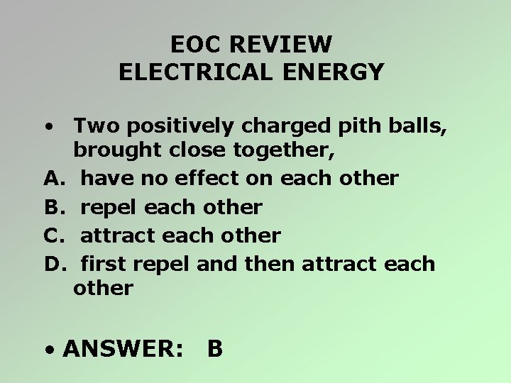 EOC REVIEW ELECTRICAL ENERGY • Two positively charged pith balls, brought close together, A.