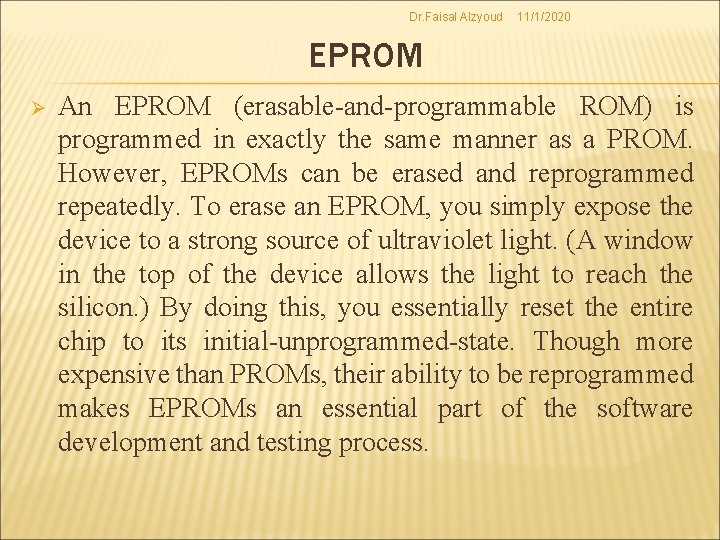 Dr. Faisal Alzyoud 11/1/2020 EPROM Ø An EPROM (erasable-and-programmable ROM) is programmed in exactly