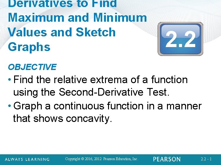 Derivatives to Find Maximum and Minimum Values and Sketch Graphs 2. 2 OBJECTIVE •