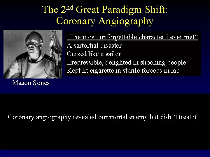 The 2 nd Great Paradigm Shift: Coronary Angiography “The most unforgettable character I ever