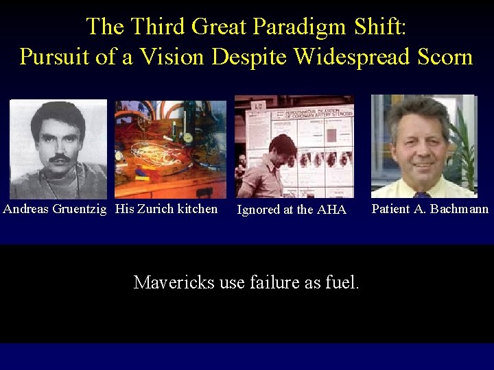 The Third Great Paradigm Shift: Pursuit of a Vision Despite Widespread Scorn Andreas Gruentzig