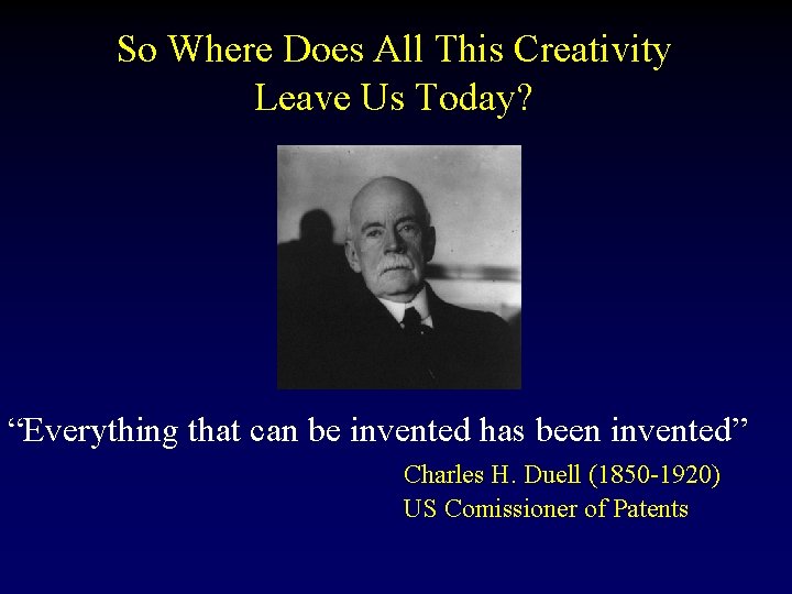 So Where Does All This Creativity Leave Us Today? “Everything that can be invented