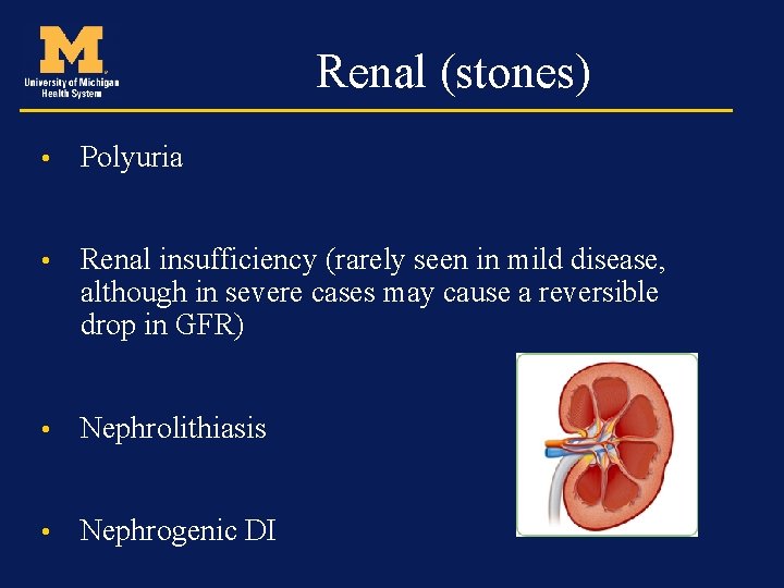 Renal (stones) • Polyuria • Renal insufficiency (rarely seen in mild disease, although in