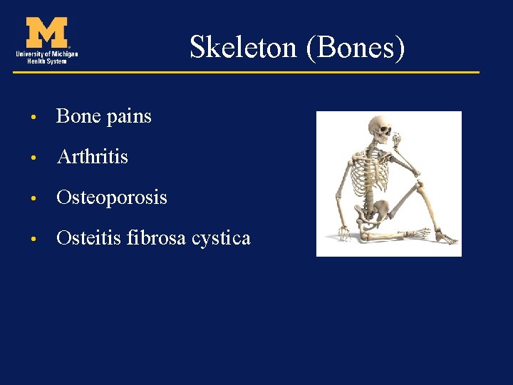 Skeleton (Bones) • Bone pains • Arthritis • Osteoporosis • Osteitis fibrosa cystica 