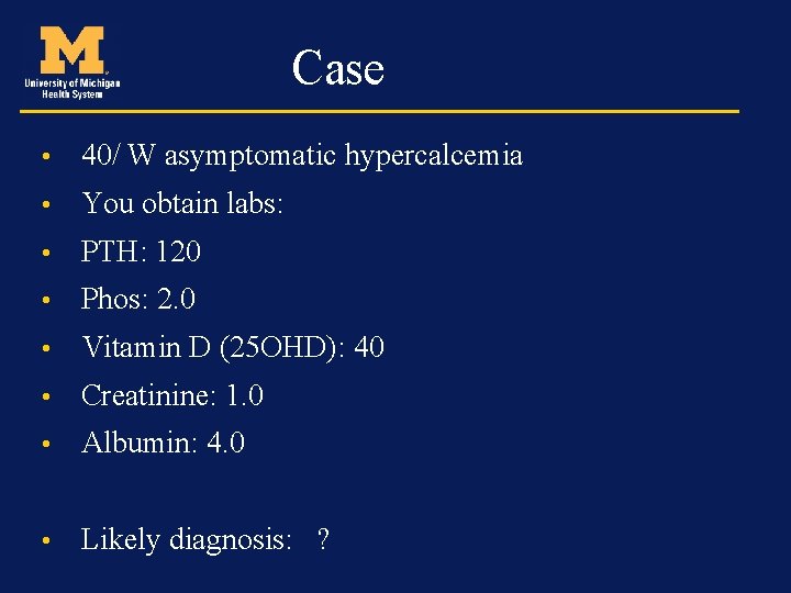 Case • 40/ W asymptomatic hypercalcemia • You obtain labs: • PTH: 120 •