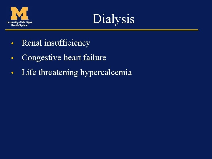 Dialysis • Renal insufficiency • Congestive heart failure • Life threatening hypercalcemia 