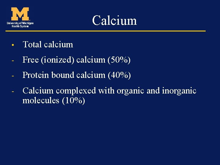 Calcium • Total calcium - Free (ionized) calcium (50%) - Protein bound calcium (40%)