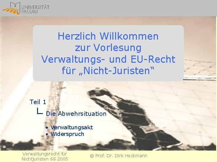 Herzlich Willkommen zur Vorlesung Verwaltungs- und EU-Recht für „Nicht-Juristen“ Teil 1 Die Abwehrsituation •