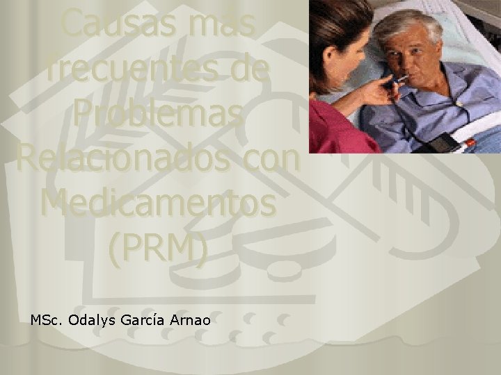 Causas más frecuentes de Problemas Relacionados con Medicamentos (PRM) MSc. Odalys García Arnao 
