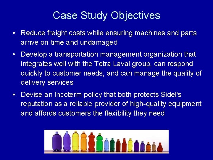 Case Study Objectives • Reduce freight costs while ensuring machines and parts arrive on-time