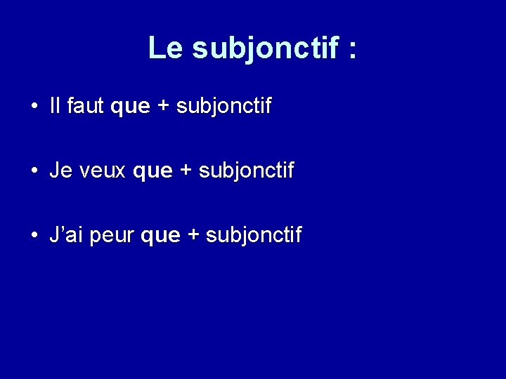 Le subjonctif : • Il faut que + subjonctif • Je veux que +