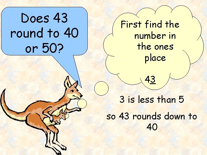 Does 43 round to 40 or 50? First find the number in the ones