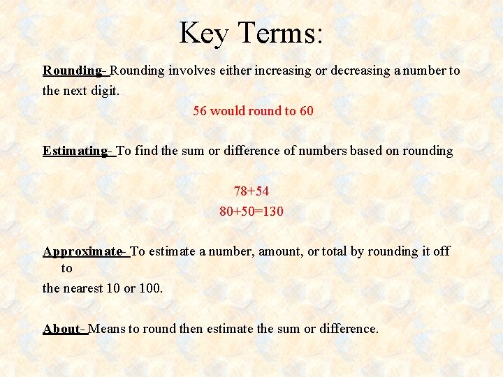 Key Terms: Rounding- Rounding involves either increasing or decreasing a number to the next