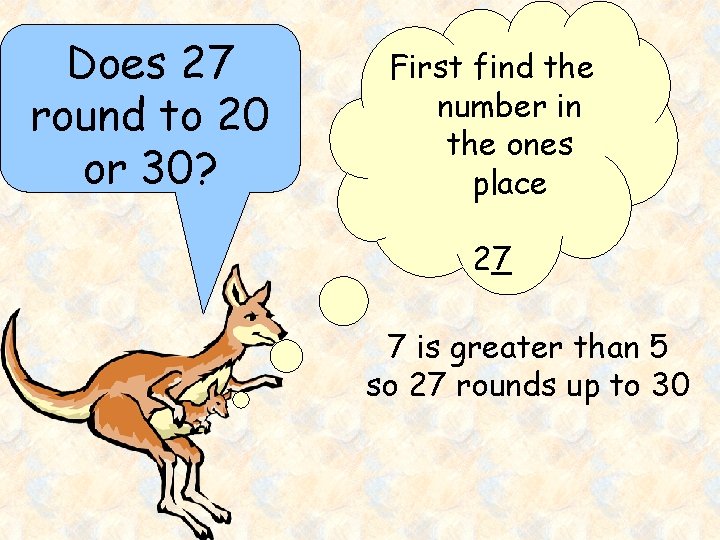 Does 27 round to 20 or 30? First find the number in the ones