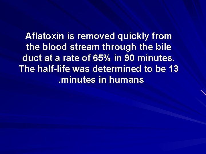 Aflatoxin is removed quickly from the blood stream through the bile duct at a